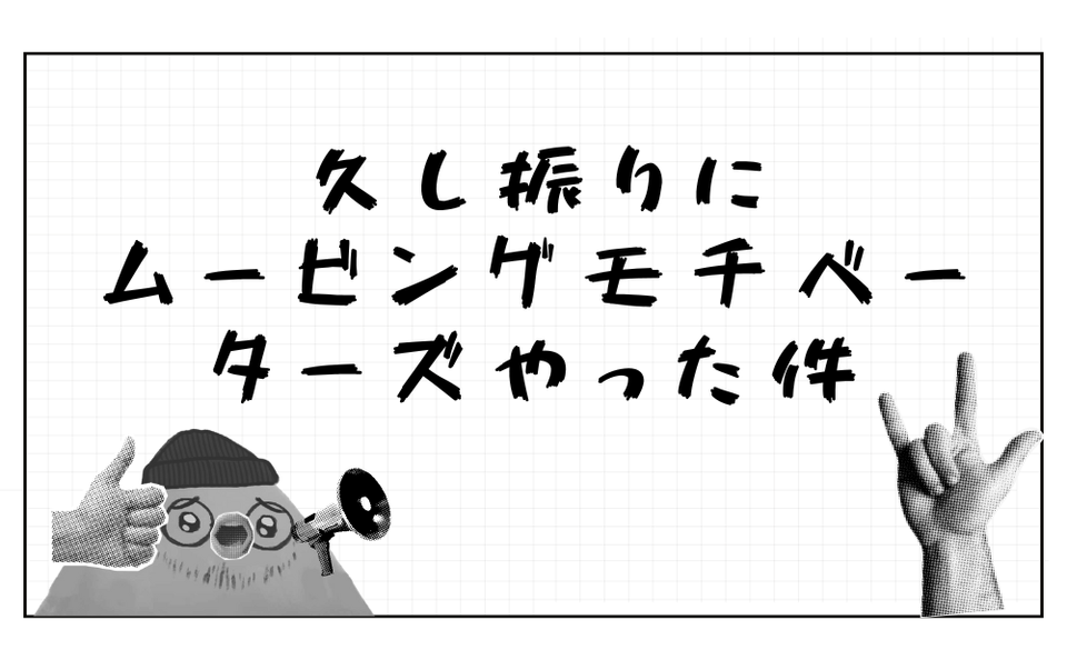 久し振りにムービングモチベーターズをやった件